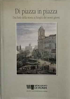 Di piazza in piazza. Dai fasti della storia ai luoghi dei nostri giorni