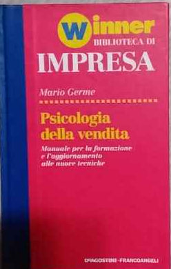 Psicologia della vendita : manuale per la formazione e l'aggiornamento alle nuove tecniche 