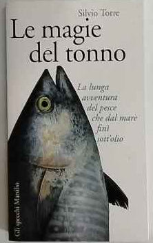 Le magie del tonno. La lunga avventura del pesce che dal mare finì sott'olio