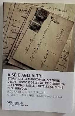 A sé e agli altri. Storia della manicomializzazione, dell'autismo e delle altre disabilità relazionali nelle cartelle cliniche di S. Servolo