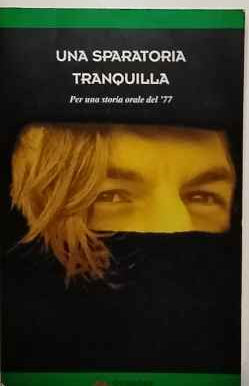 Una sparatoria tranquilla : per una storia orale del '77 