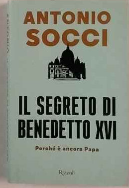 Il segreto di Benedetto XVI. Perché è ancora papa