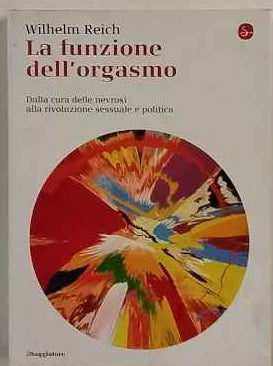 La funzione dell'orgasmo. Dalla cura delle nevrosi alla rivoluzione sessuale e politica