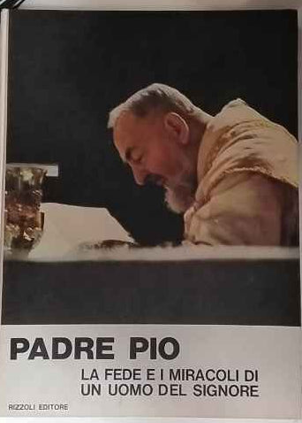 Padre Pio. La fede e i miracoli di un uomo del Signore 