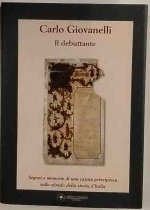 Il debuttante. Segreti e memorie di una casata principesca sullo sfondo della storia d'Italia