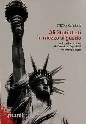 Gli Stati Uniti in mezzo al guado : la presidenza Biden dall'assalto a Capitol Hill alla guerra di Putin 