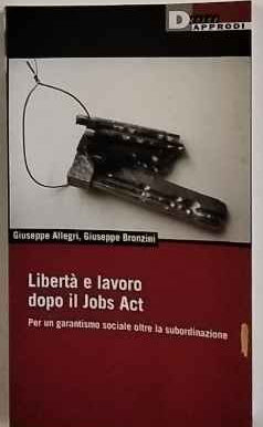 Libertà e lavoro dopo il Jobs Act. Per un garantismo sociale oltre la subordinazione
