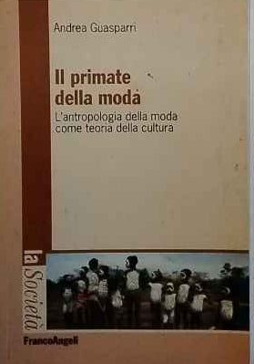 Il primate della moda : l'antropologia della moda come teoria della cultura 