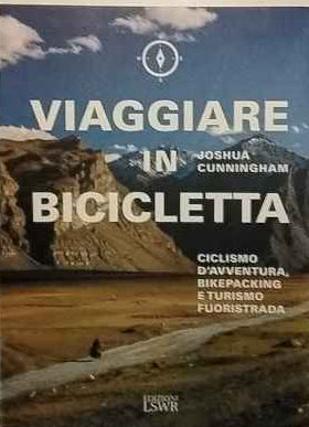 Viaggiare in bicicletta. Ciclismo d'avventura, bikepacking e turismo fuoristrada