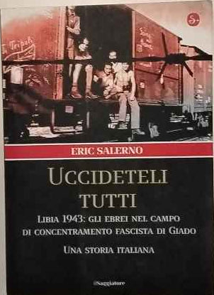 Uccideteli tutti : Libia 1943: gli ebrei nel campo di concentramento fascista di Giado : una storia italiana 