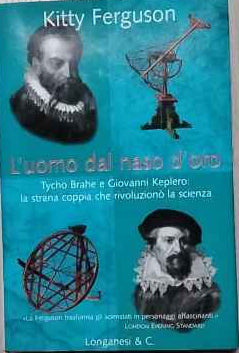 L'uomo dal naso d'oro. Tycho Brahe e Giovanni Keplero: la strana coppia che rivoluzionò la scienza