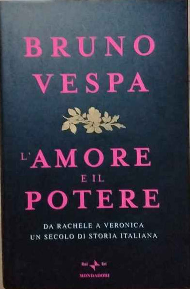 L'amore e il potere : da Rachele a Veronica, un secolo di storia italiana 