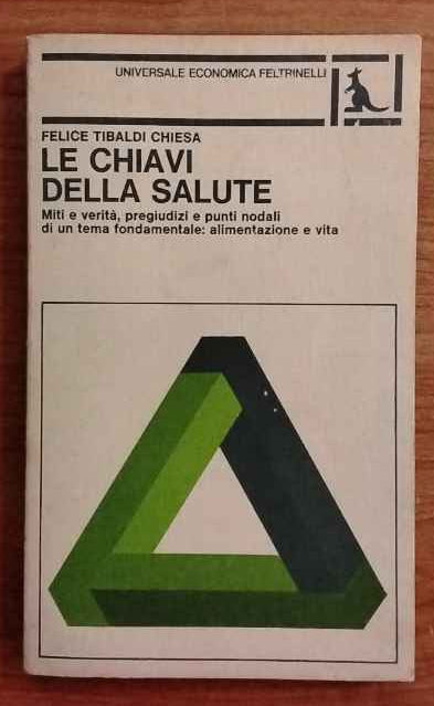 Le chiavi della salute. Miti e verità, pregiudizi e punti nodali di un tema fondamentale: alimentazione e vita.