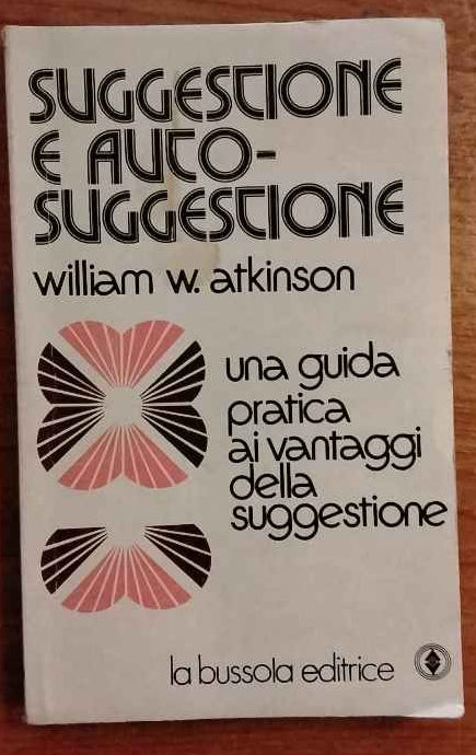 Suggestione e auto-suggestione. Una guida pratica ai vantaggi della suggestione.
