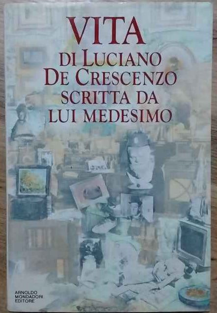 Vita di Luciano De Crescenzo scritta da lui medesimo.