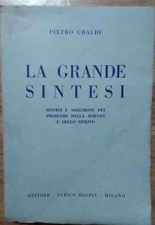 La grande sintesi. Sintesi e soluzione dei problemi della scienza e dello spirito.