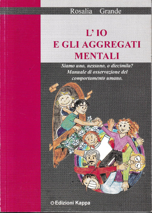 L' io e gli aggregati mentali : siamo uno, nessuno, o diecimila?  Manuale di osservazione del comportamento umano - copertina
