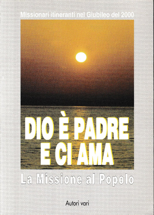 Dio è padre e ci ama. La missione al popolo. Atti del 17º Corso dei missionari itineranti (gennaio, 1999) - copertina