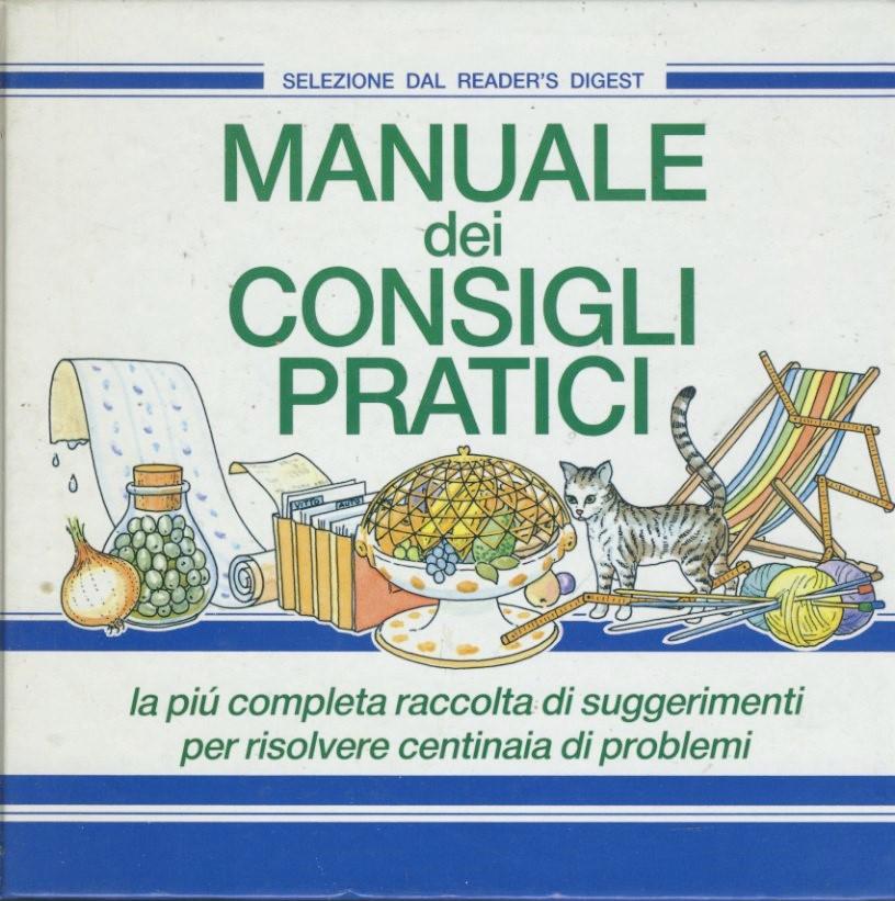 Manuale dei consigli pratici. La più completa raccolta di suggerimenti per risolvere centinaia di problemi - copertina