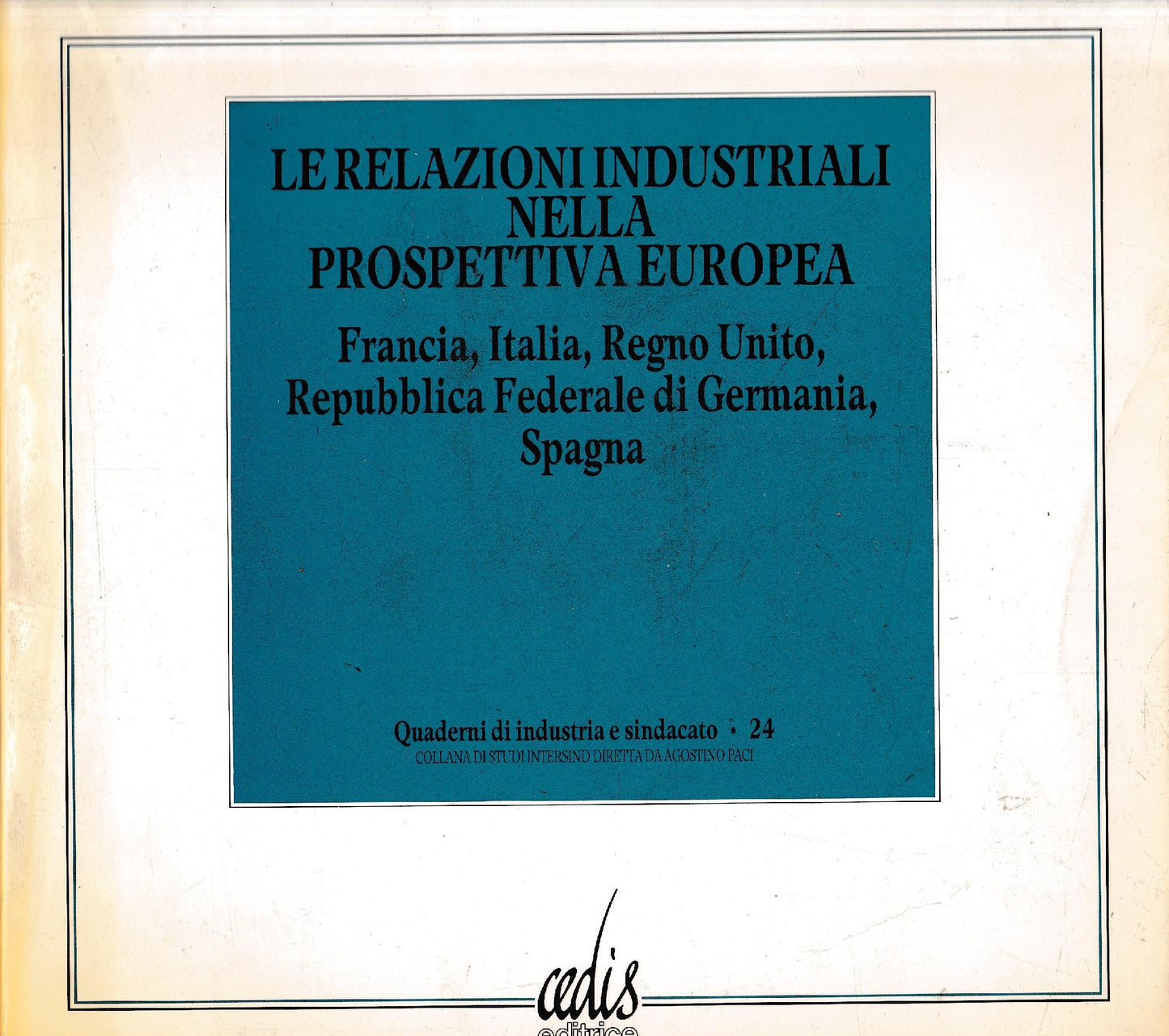 Le relazioni industriali nella prospettiva europea. Francia, Italia, Regno Unito, Repubblica Federale di Germania, Spagna. - copertina