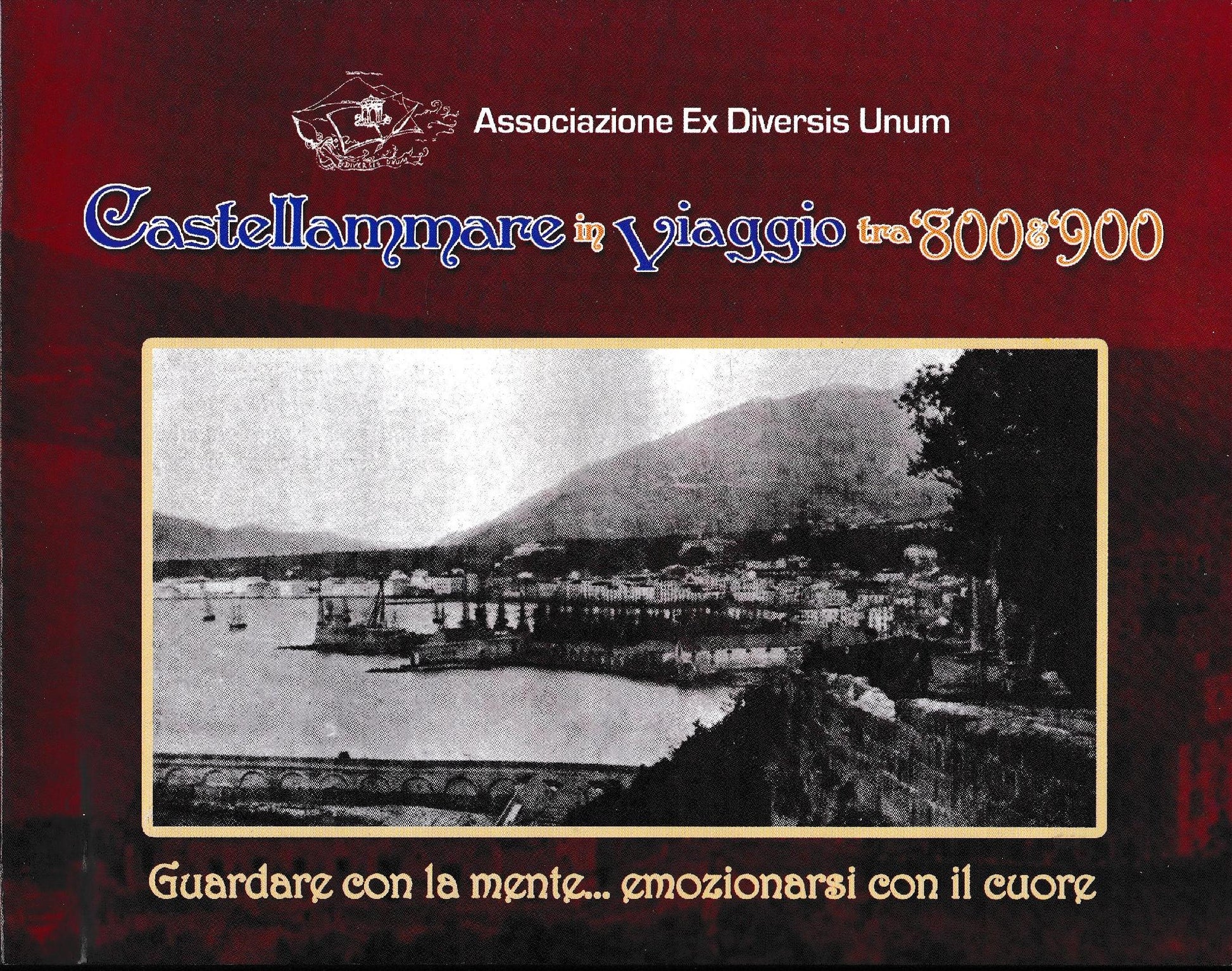 Castellammare in viaggio tra '800 & '900. Guardare con la mente..emozionarsi con il cuore - copertina