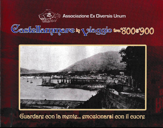 Castellammare in viaggio tra '800 & '900. Guardare con la mente..emozionarsi con il cuore - copertina