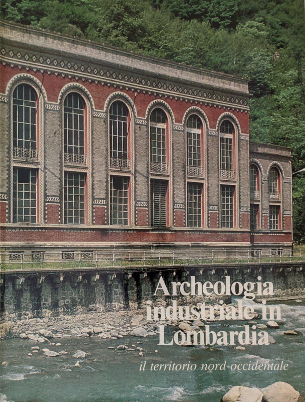 Archeologia industriale in Lombardia. Il territorio nord-occidentale - copertina