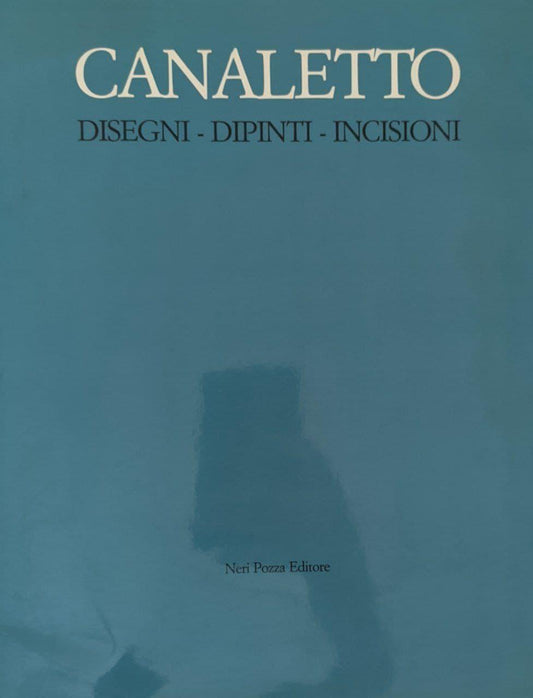 Canaletto. Disegni - Dipinti - Incisioni - copertina