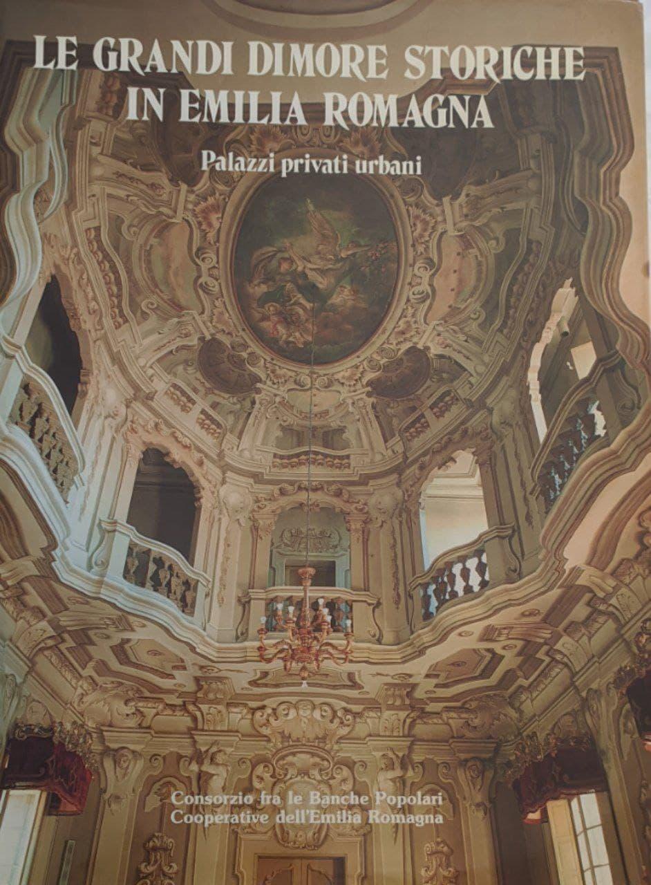 Le grandi dimore storiche in Emilia Romagna. Palazzi privati urbani - copertina