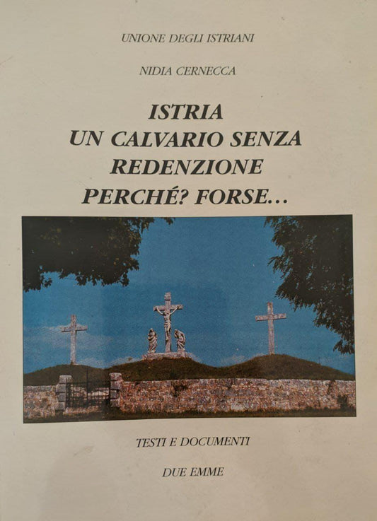 Istria, un calvario senza redenzione, perché? Forse.. - copertina