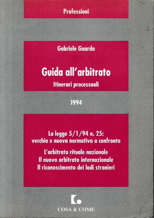 Guida all'arbitrato : itinerari processuali : la Legge 5/1/94, n. 25: vecchia e nuova normativa a confronto : l'arbitrato rituale nazionale, il nuovo arbitrato internazionale, il riconoscimento dei lodi stranieri : 1994 - copertina