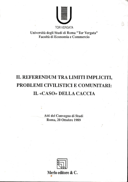Il referendum tra limiti impliciti, problemi civilistici e comunitari: Il "caso" della caccia. Atti del Convegno di Studi Roma, 20 Ottobre 1989 - copertina