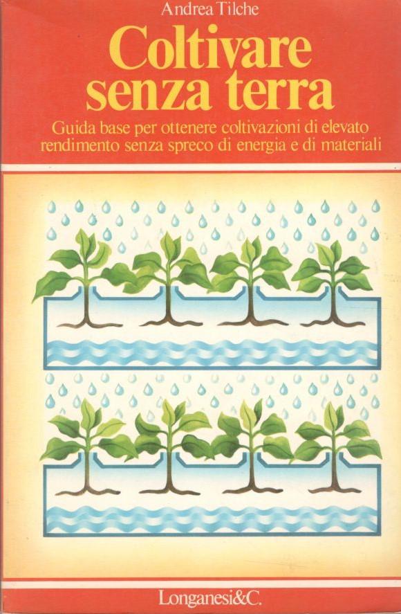Coltivare senza terra: guida base per ottenere coltivazioni di elevato rendimento senza spreco di energia e materiali - copertina
