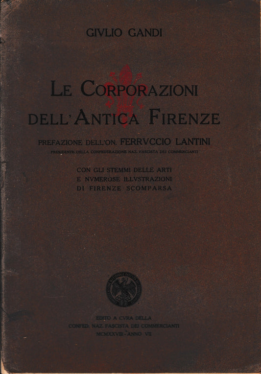 Le Corporazioni dell'Antica Firenze. Prefazione dell'On. Ferruccio Lantini. Con gli stemmi delle arti e numerose illustrazioni di Firenze scomparsa - copertina