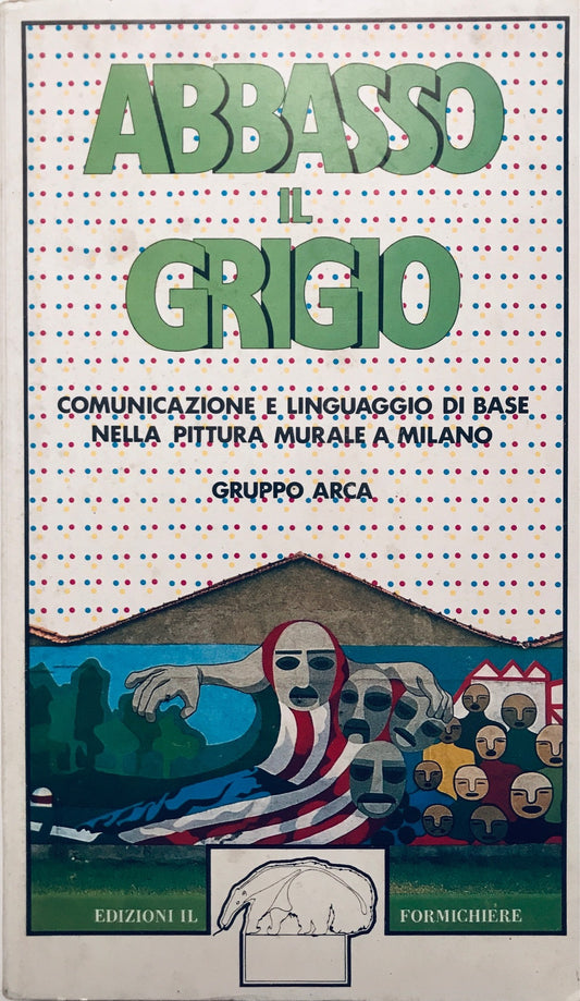 Abbasso il grigio -  Comunicazione e linguaggio di base nella pittura murale a Milano - copertina