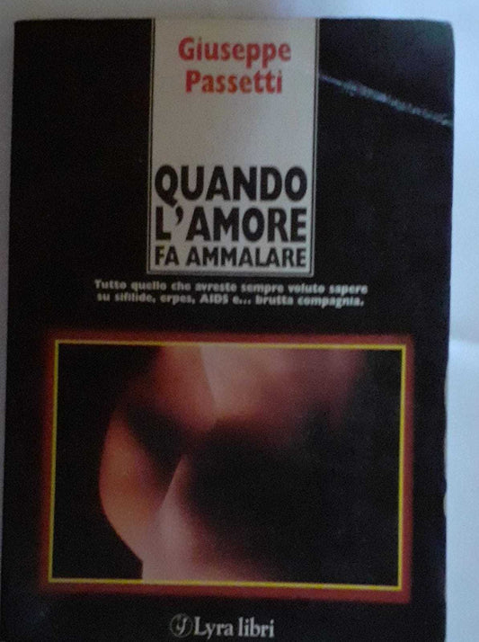 Quando l'amore fa ammalare. Tutto quello che avreste sempre voluto sapere su sifilide, erpef, AIDS e brutta compagnia - copertina