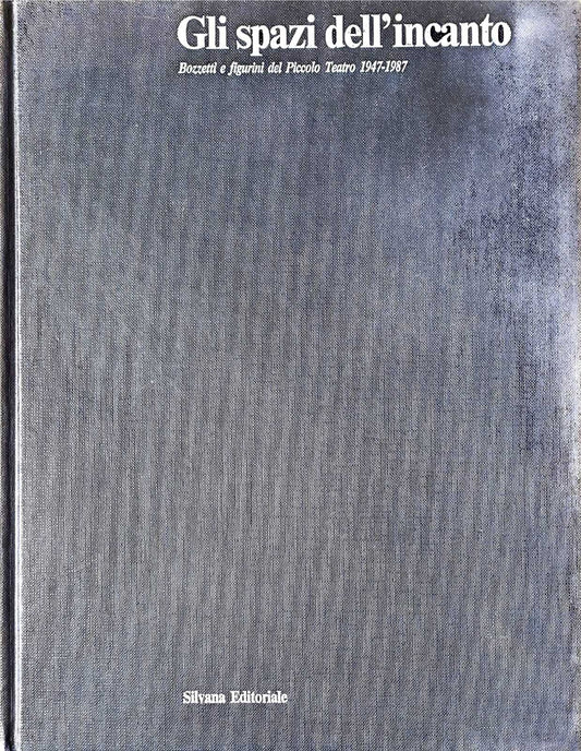 Gli spazi dell'incanto - bozzetti e figurini del piccolo teatro 1947-1987 - copertina