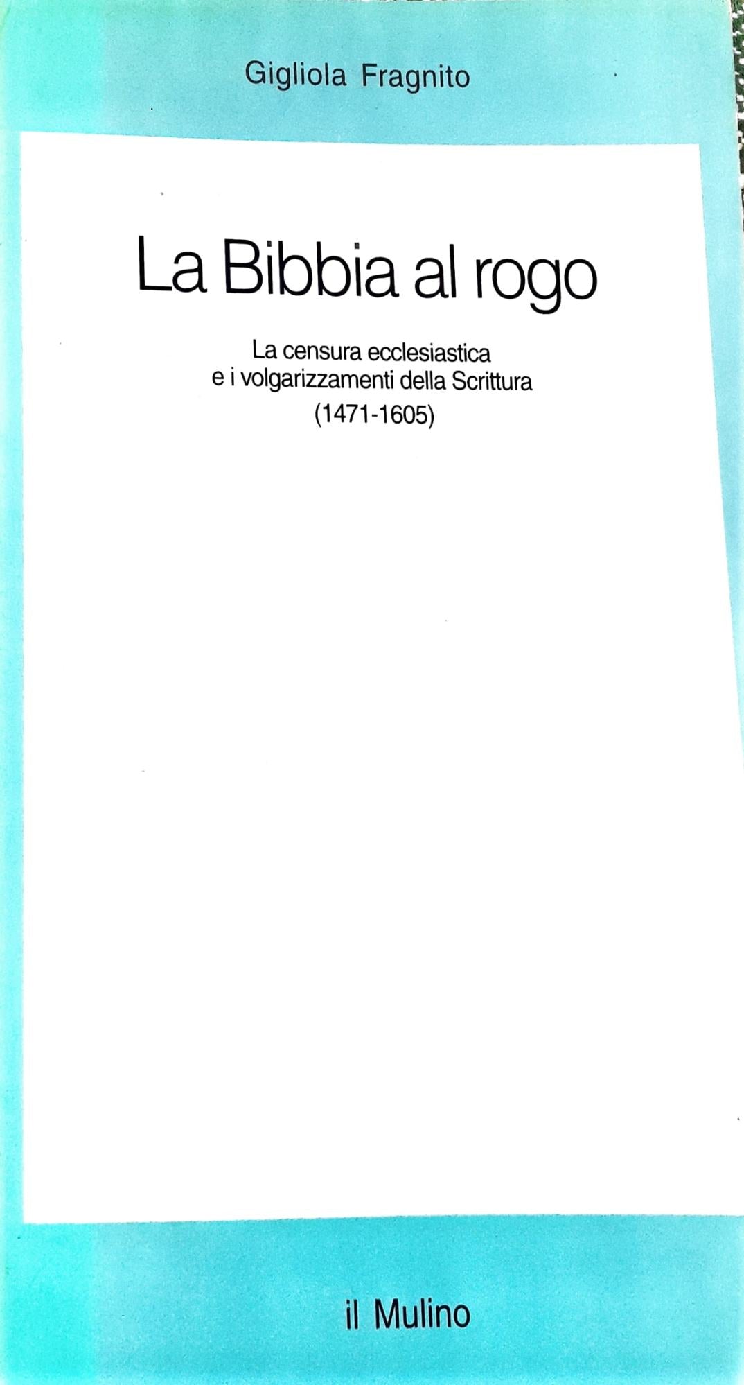 La Bibbia al rogo. La censura ecclesiastica e i volgarizzamenti della Scrittura (1471-1605) - copertina