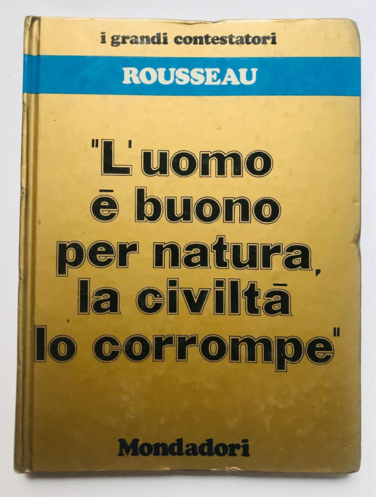 I grandi Contestatori. Rousseau. L'uomo è buono per natura, la civiltà lo corrompe - copertina