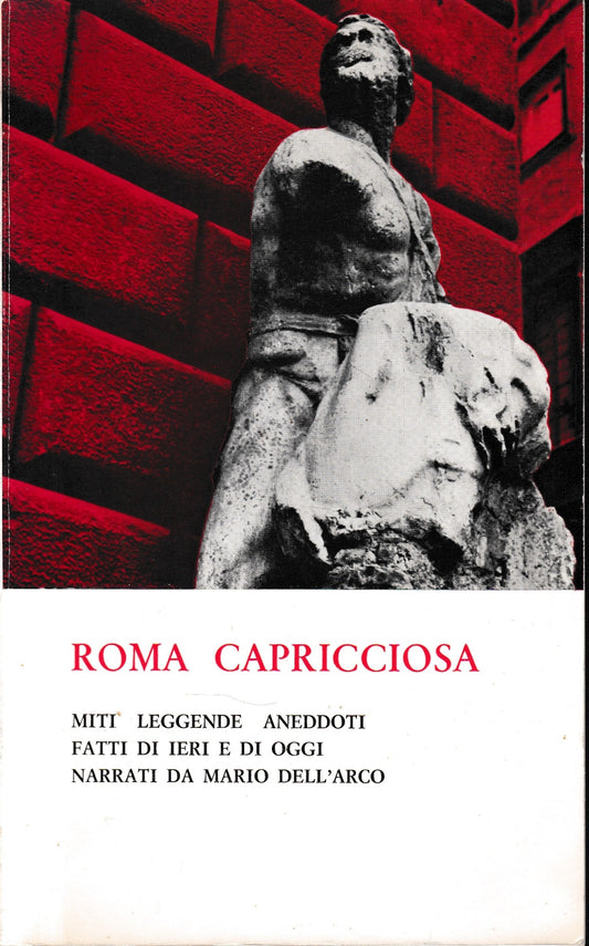 Roma capricciosa. Miti leggende aneddoti fatti di ieri e di oggi narrati da Mario Dell'Arco. - copertina