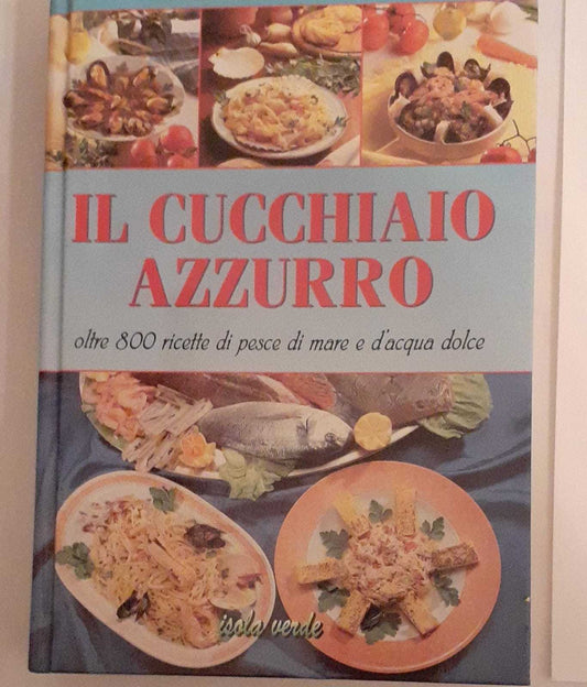 Il cucchiaio azzurro oltre 800 ricette di pesce di mare e d'acqua dolce - copertina