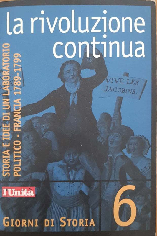 LA RIVOLUZIONE CONTINUA - STORIA E IDEE DI UN LABORATORIO POLITICO - FRANCIA 1789 - 1799 - copertina