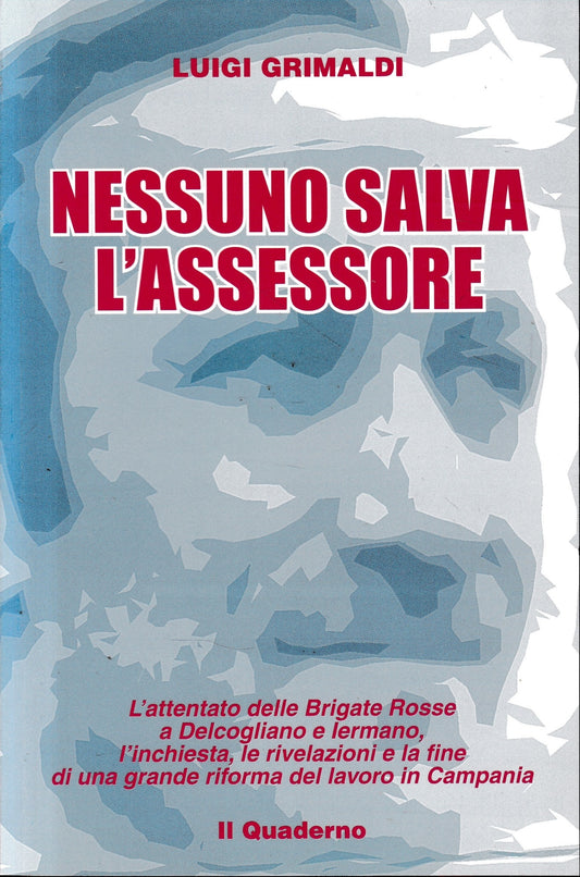 Nessuno salva l'assessore : l'attentato delle Brigate Rosse a Delcogliano e Iermano, l'inchiesta, le rivelazioni e la fine di una grande riforma del lavoro in Campania - copertina