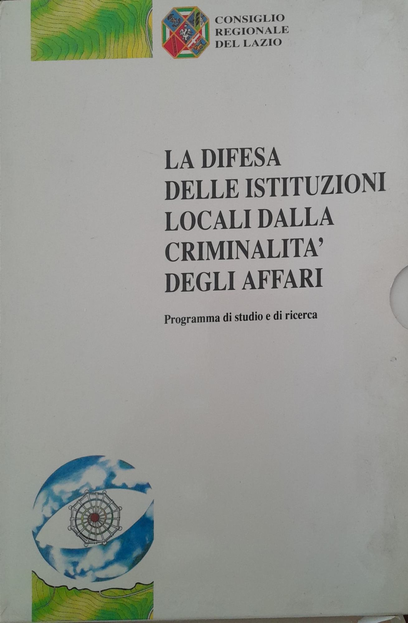 La difesa delle Istituzioni locali dalla criminalità degli affari. Programma di studio e di ricerca. Volume I: società ed istituzioni a confronto. Volume II: studi, ricerche e documentazione. Volume III: proposte normative - copertina