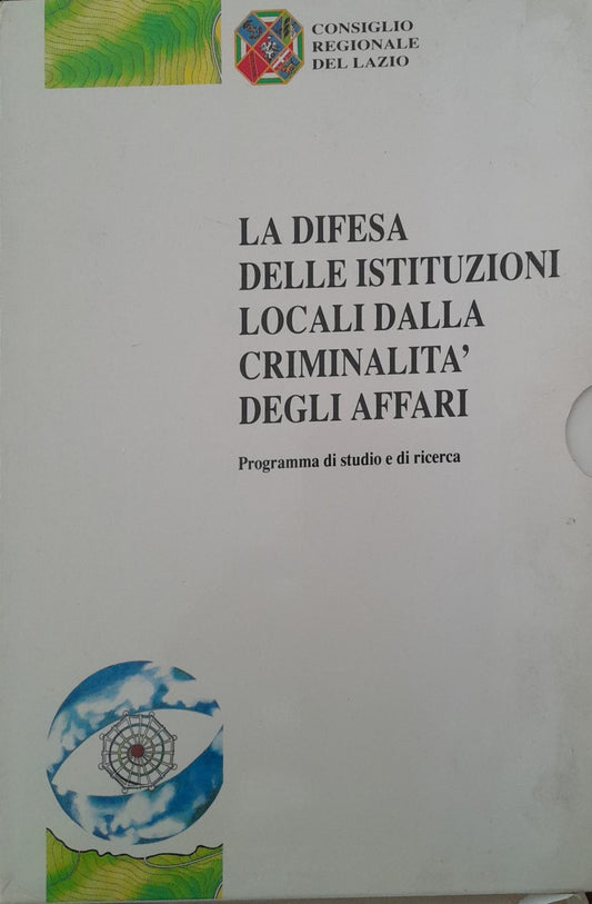 La difesa delle Istituzioni locali dalla criminalità degli affari. Programma di studio e di ricerca. Volume I: società ed istituzioni a confronto. Volume II: studi, ricerche e documentazione. Volume III: proposte normative - copertina
