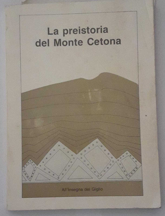 La preistoria del monte Cetona. Materiali e documenti per una guida del Museo Civico per la preistoria del Monte Cetona - copertina