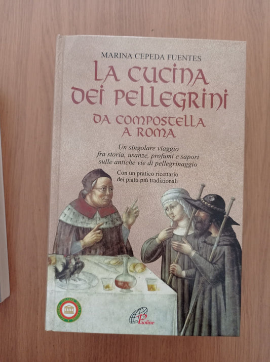 La cucina dei pellegrini : da Compostella a Roma: un singolare viaggio fra storia, usanze, profumi e sapori sulle antiche vie di pellegrinaggio : con un pratico ricettario dei piatti più tradizionali - copertina