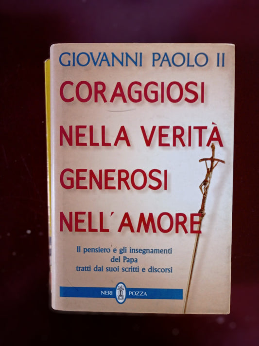 Coraggiosi nella verità generosi nell\'amore. Il pensiero e gli insegnamenti del papa tratti dai suoi scritti e discorsi - copertina