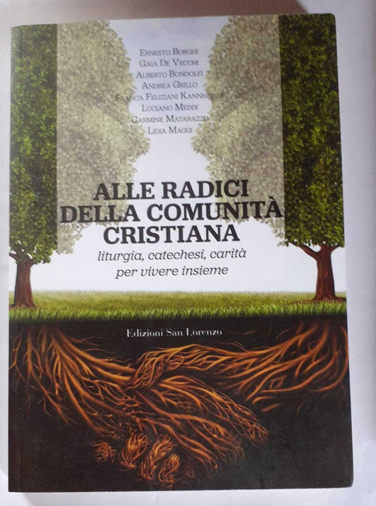 Alle radici della comunità cristiana. Liturgia, catechesi e carità per vivere insieme - copertina