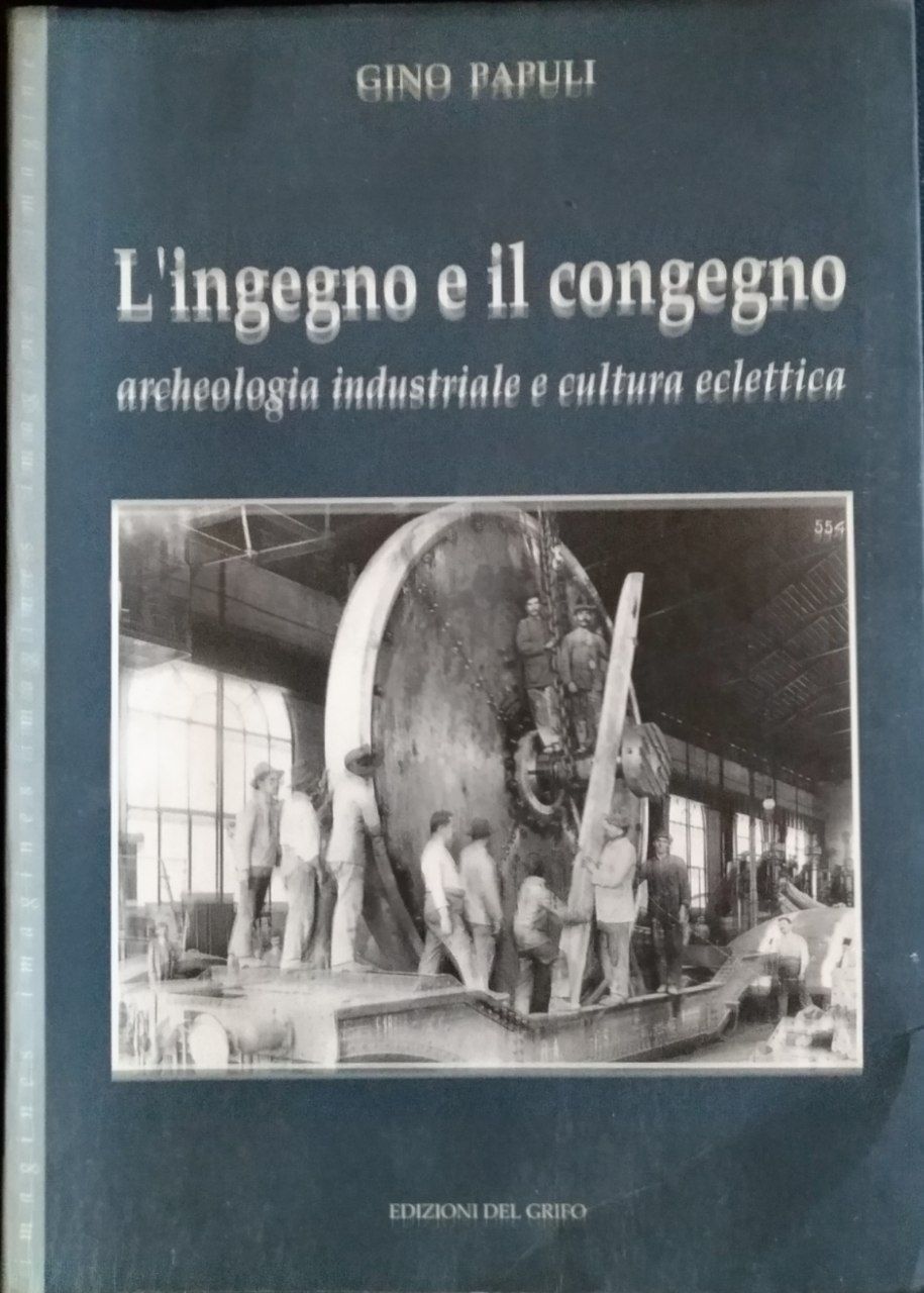 L'ingegno e il congegno. Archeologia industriale e cultura eclettica - copertina